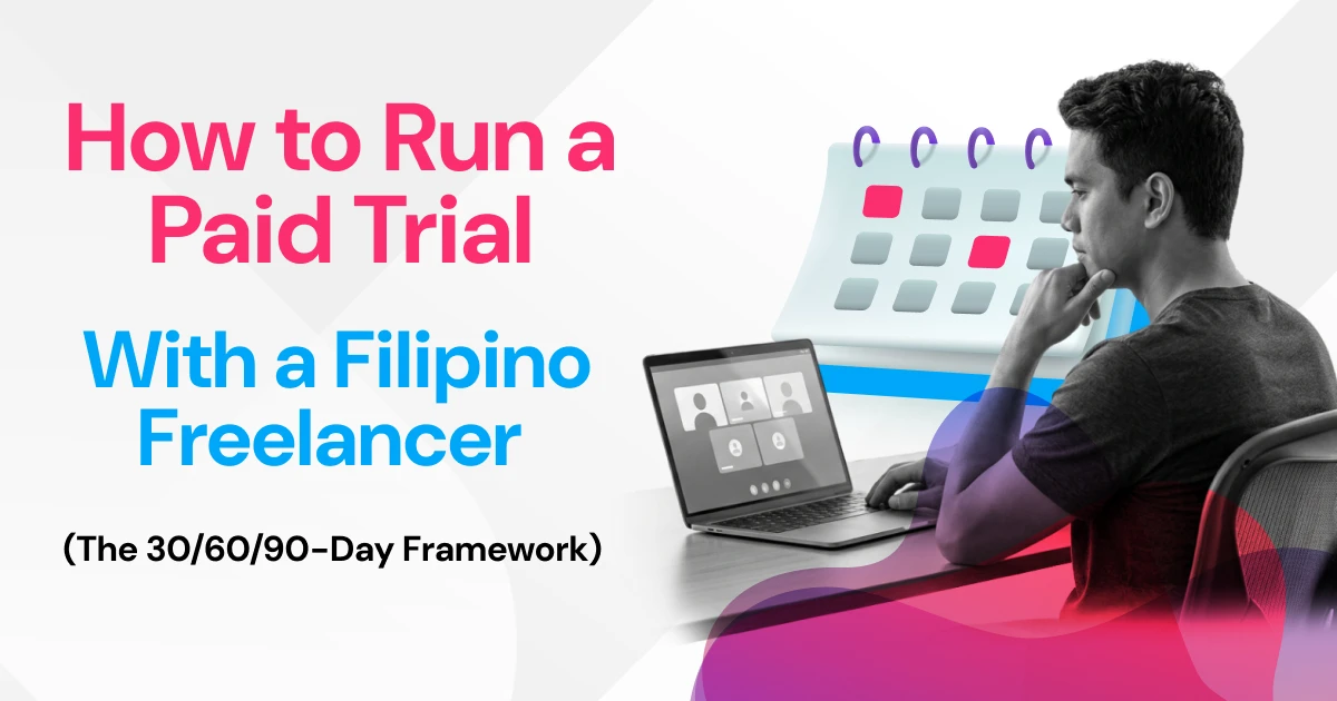 How to Run a Paid Trial
With a Filipino Freelancer
(The 30/60/90-Day Framework)